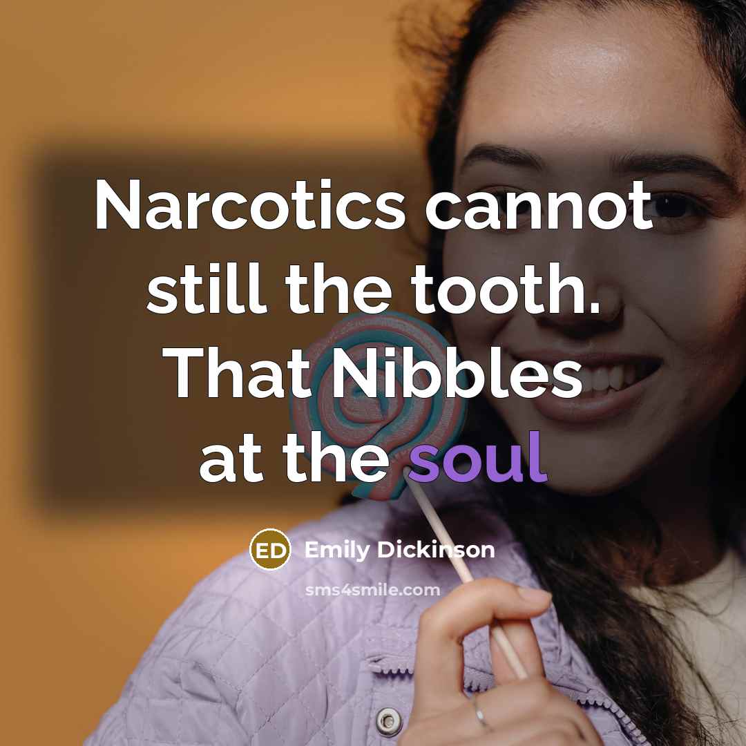 “Narcotics cannot still the tooth. That Nibbles at the soul” quote by Emily Dickinson