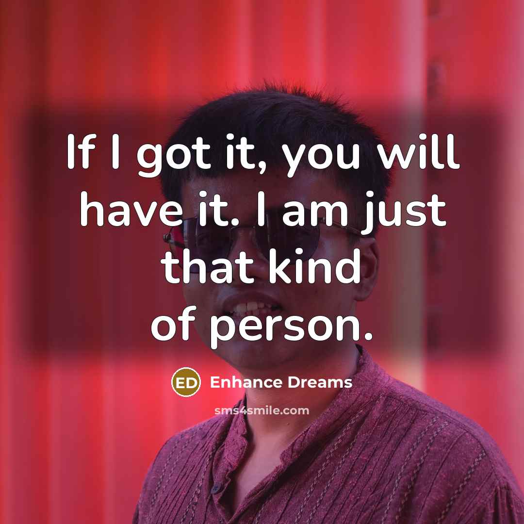 “If I got it, you will have it. I am…” quote by Enhance Dreams