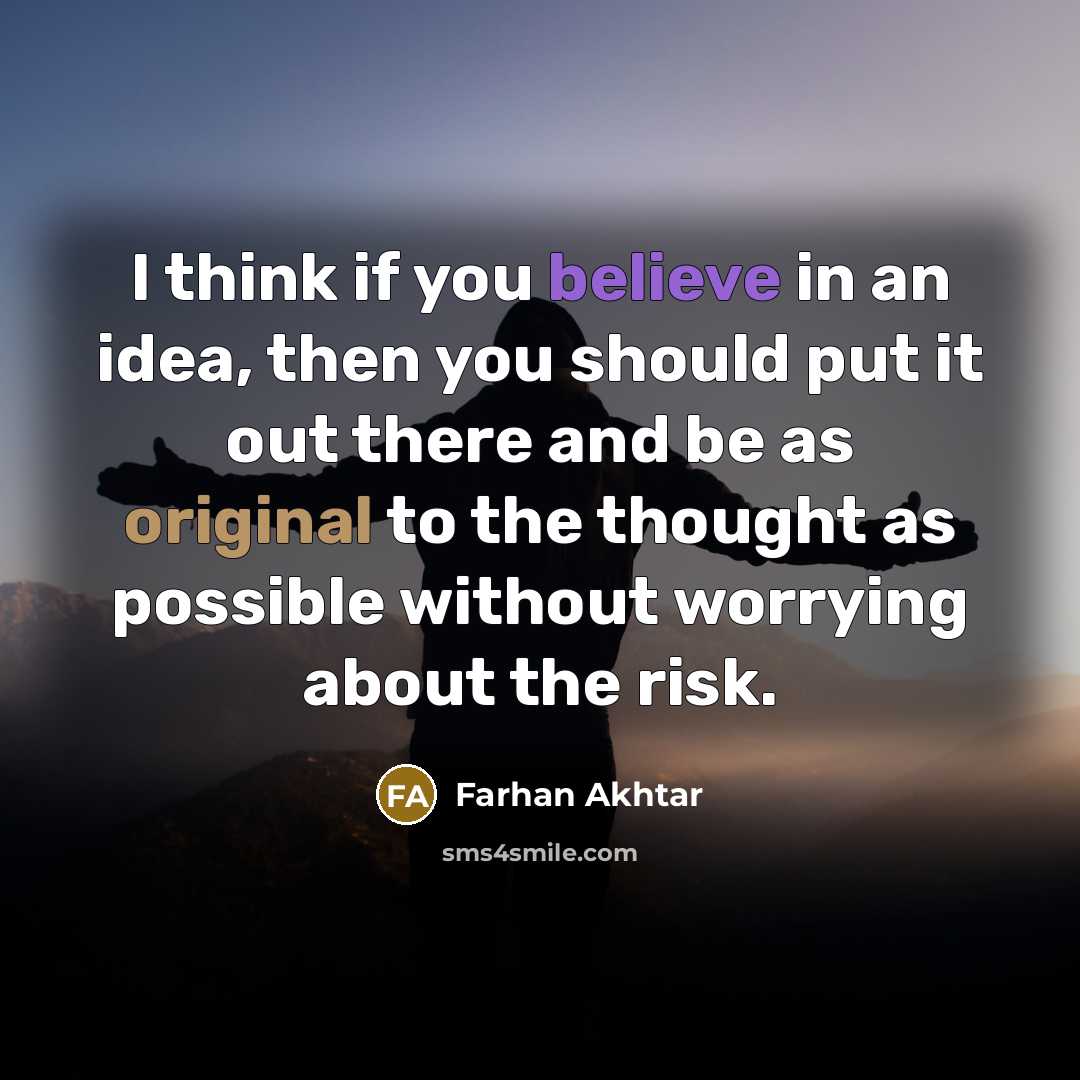 “I think if you believe in an idea, then you…” quote by Farhan Akhtar