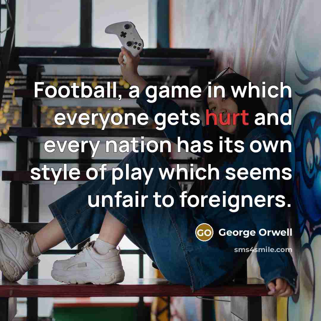 “Football, a game in which everyone gets hurt and every…” quote by George Orwell