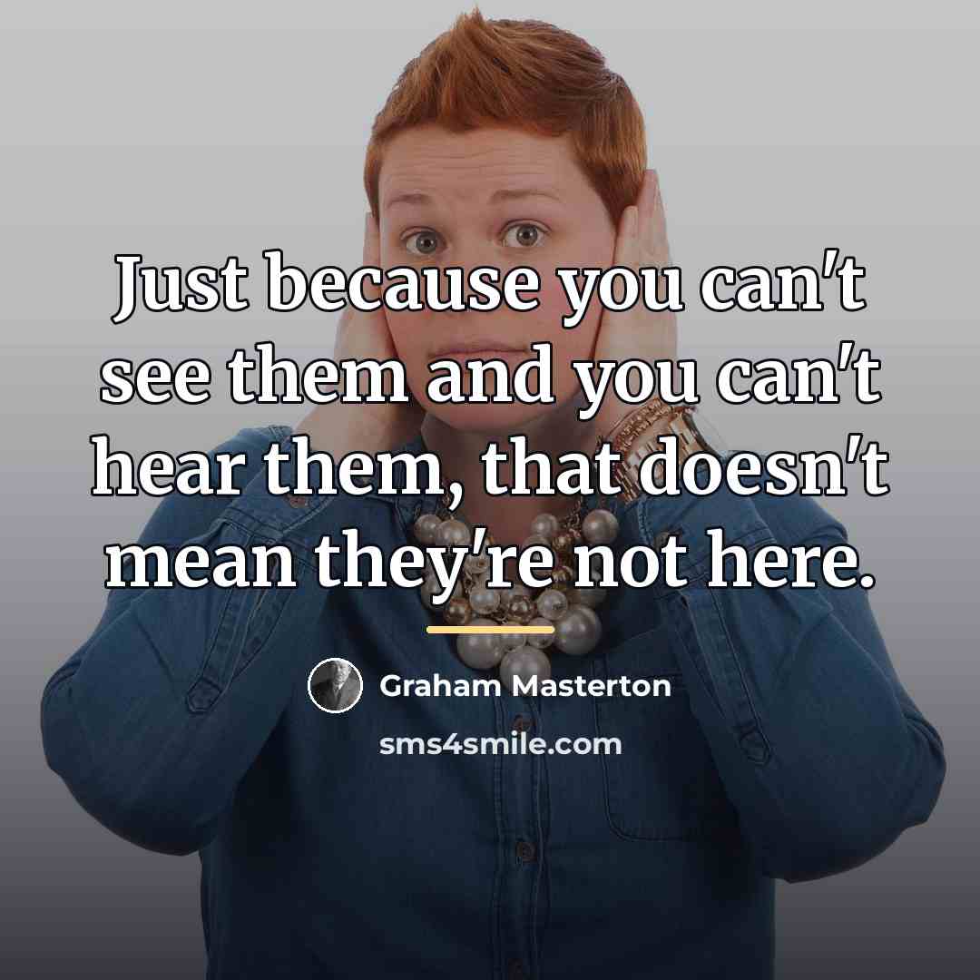 “Just because you can't see them and you can't hear…” quote by Graham Masterton