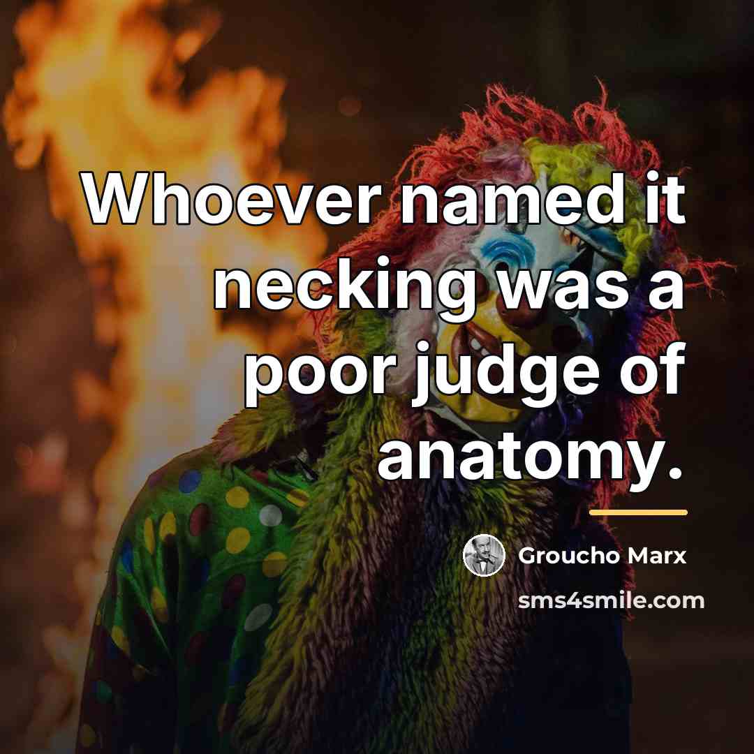 “Whoever named it necking was a poor judge of anatomy.…” quote by Groucho Marx
