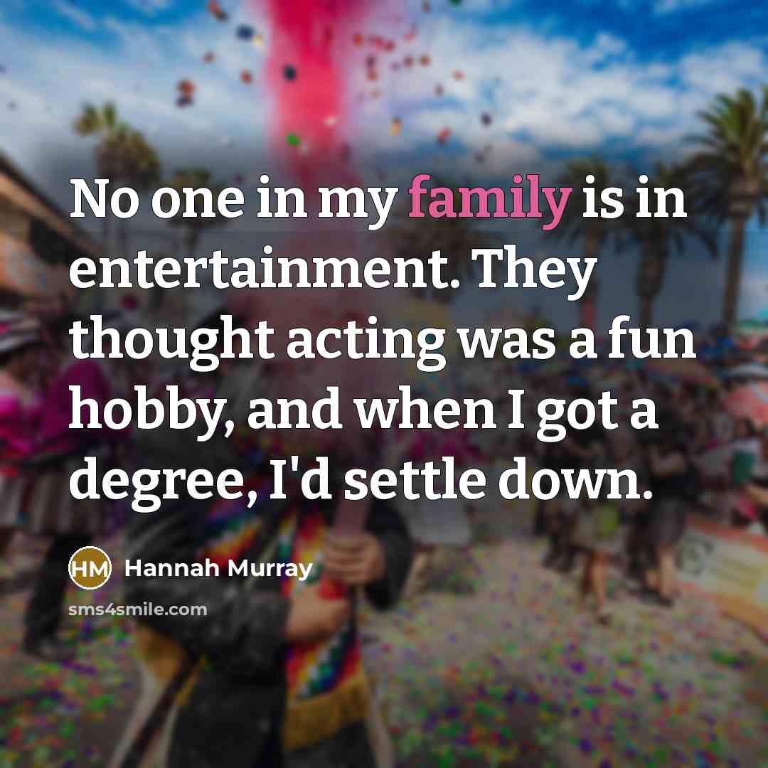 “No one in my family is in entertainment. They thought…” quote by Hannah Murray
