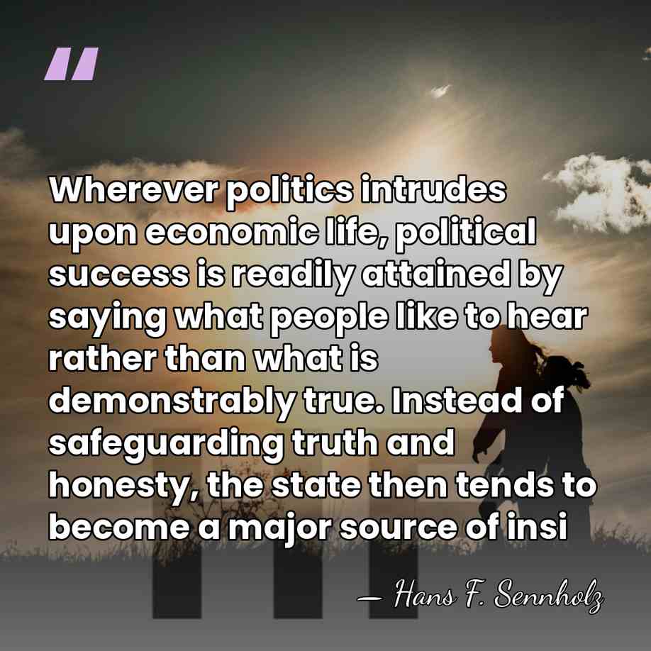 Wherever politics intrudes upon economic life, political success is readily attained by&hellip; - Hans F. Sennholz