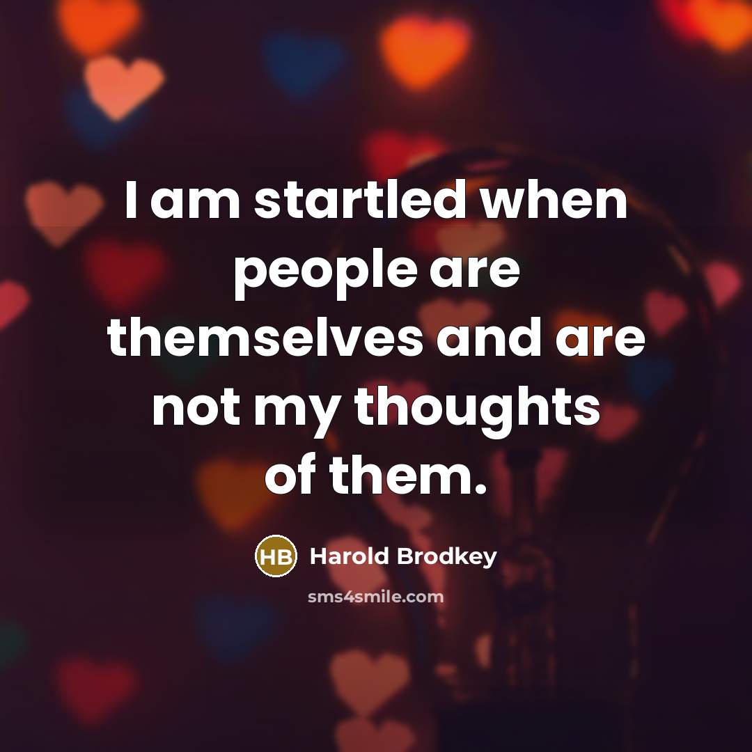 “I am startled when people are themselves and are not…” quote by Harold Brodkey