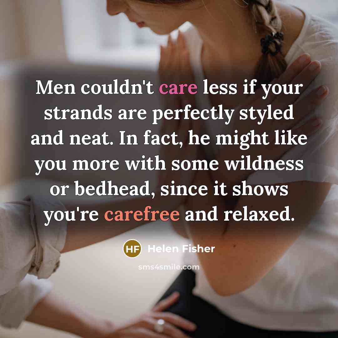 “Men couldn't care less if your strands are perfectly styled…” quote by Helen Fisher