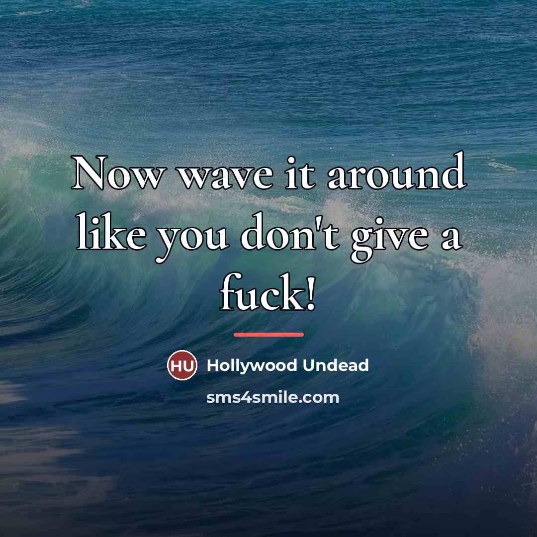 “Now wave it around like you don't give a fuck!…” quote by Hollywood Undead