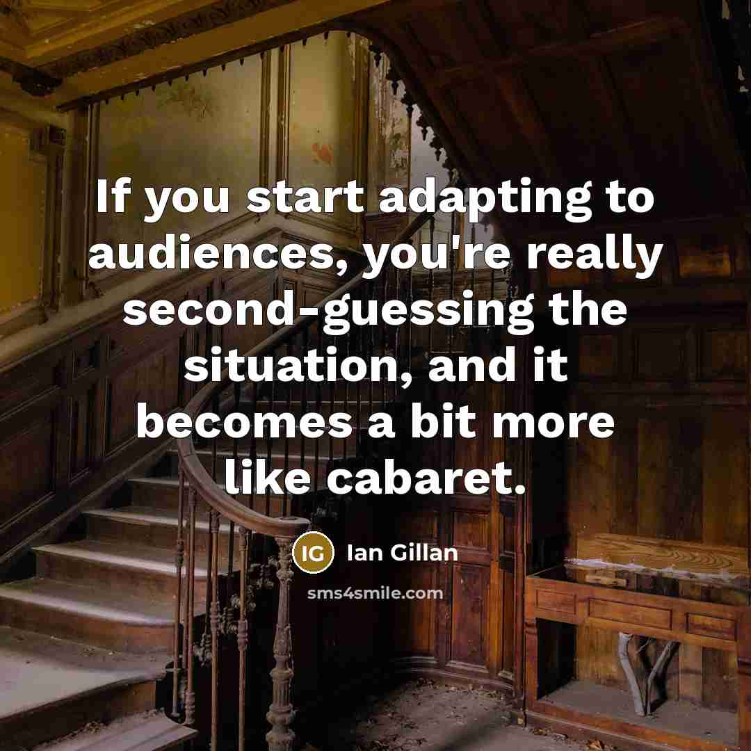 “If you start adapting to audiences, you're really second-guessing the…” quote by Ian Gillan