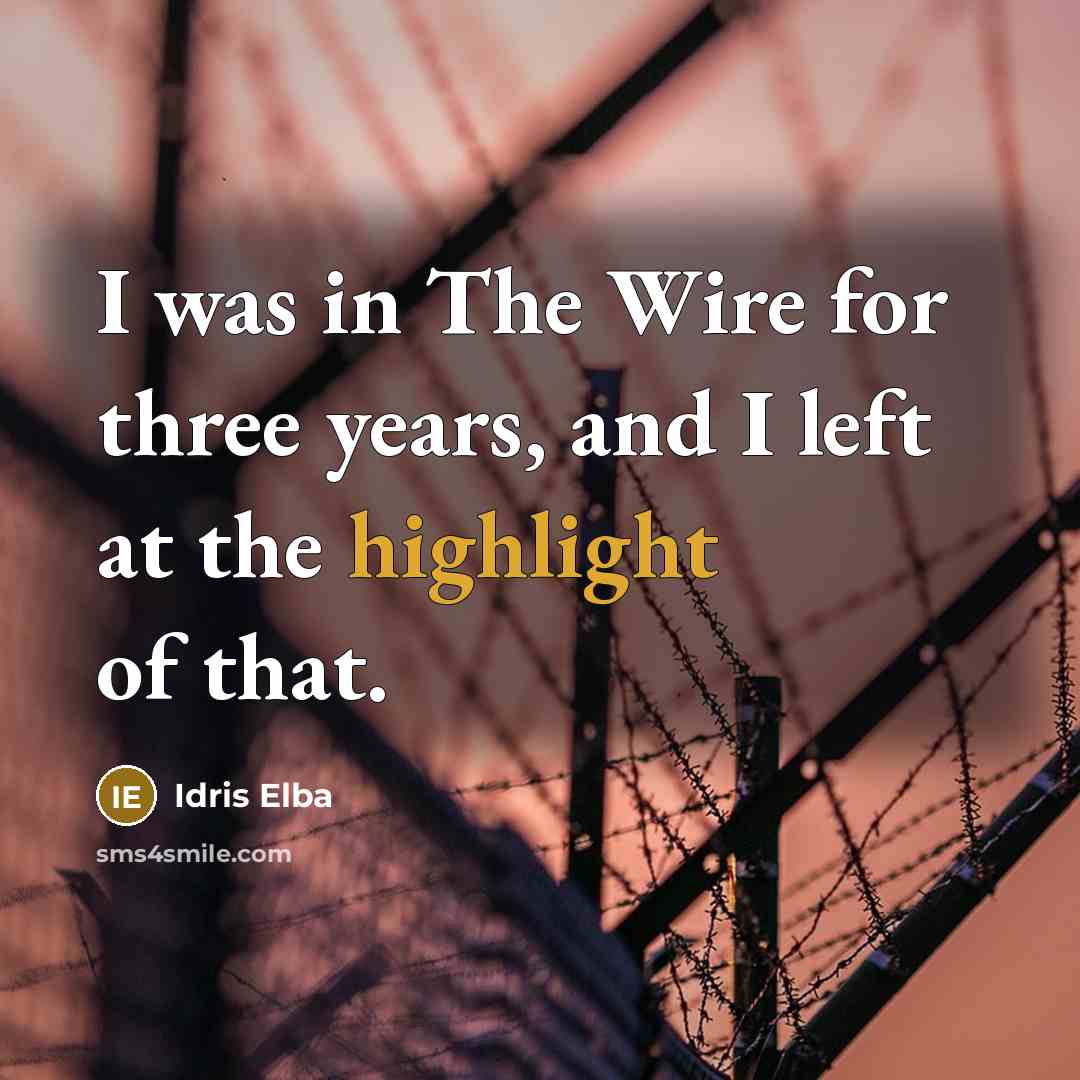 “I was in The Wire for three years, and I left at the highlight of that.” quote by Idris Elba