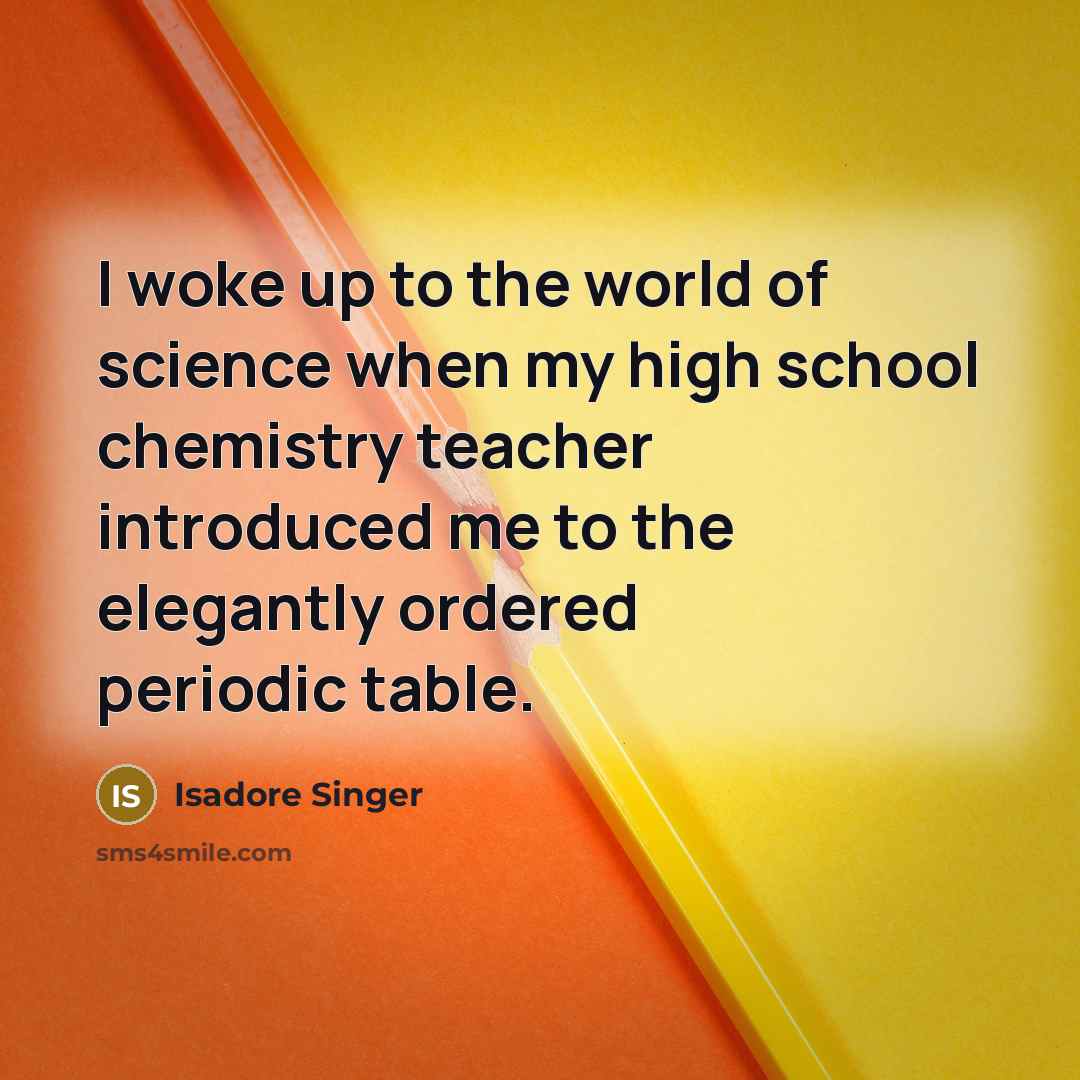 “I woke up to the world of science when my…” quote by Isadore Singer