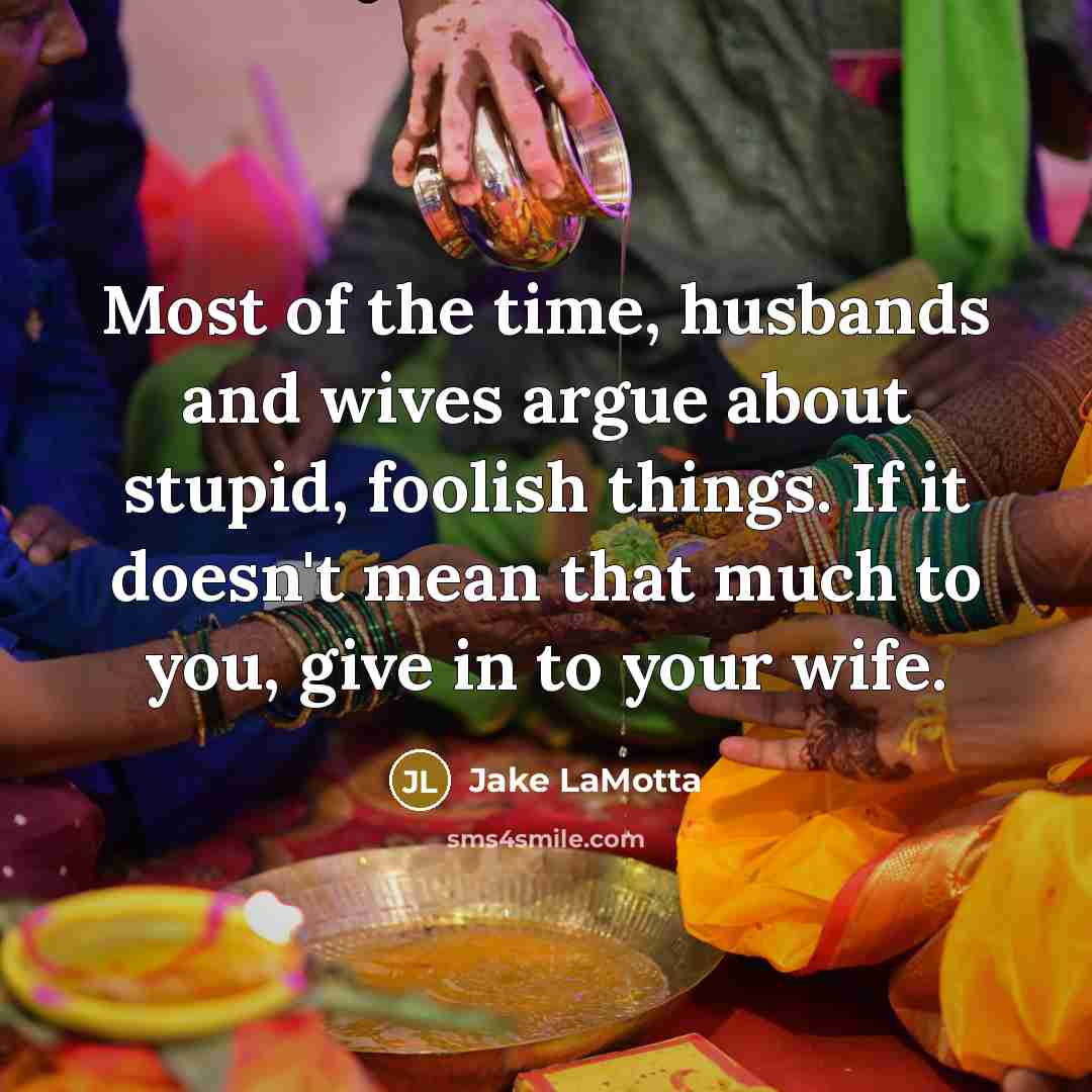 “Most of the time, husbands and wives argue about stupid,…” quote by Jake LaMotta