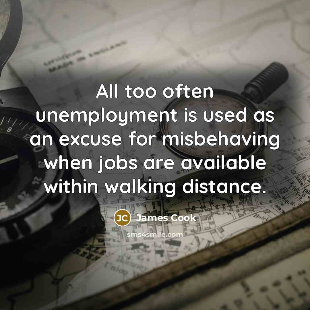 “All too often unemployment is used as an excuse for…” quote by James Cook