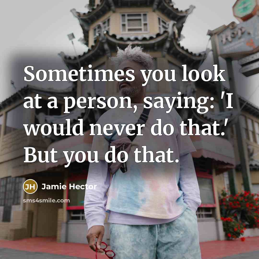 “Sometimes you look at a person, saying: 'I would never…” quote by Jamie Hector