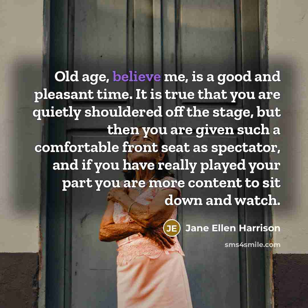 “Old age, believe me, is a good and pleasant time.…” quote by Jane Ellen Harrison