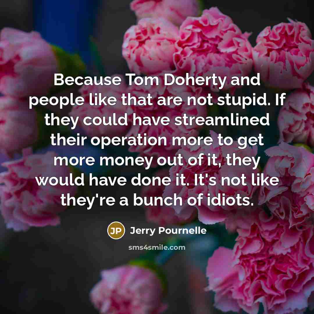 “Because Tom Doherty and people like that are not stupid.…” quote by Jerry Pournelle