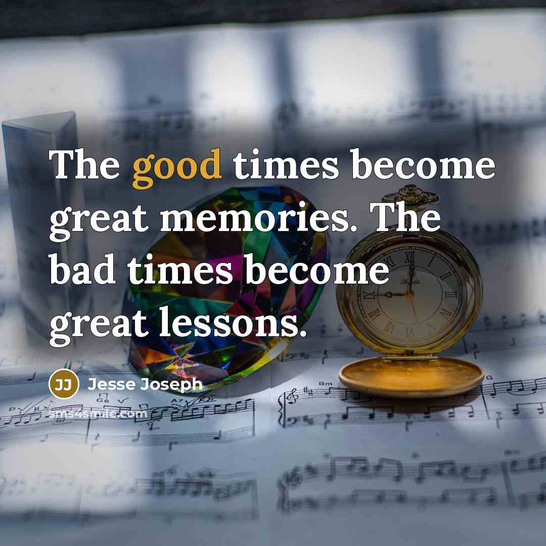 “The good times become great memories. The bad times become…” quote by Jesse Joseph