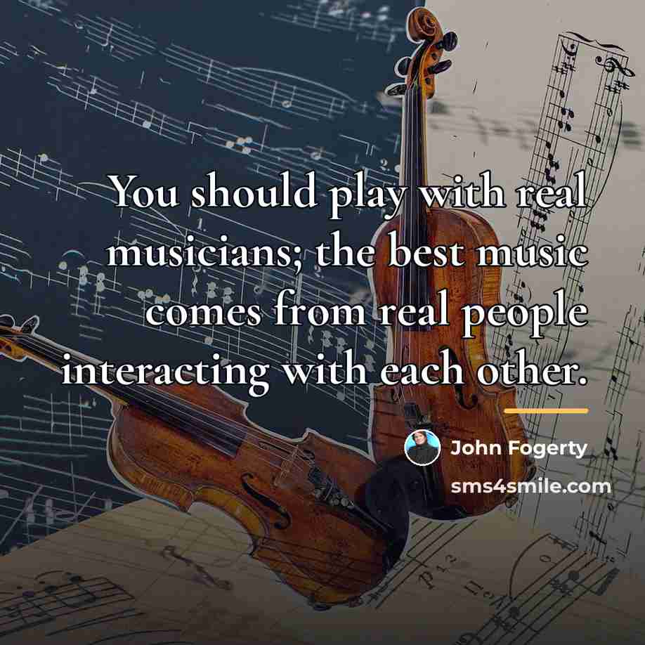 “You should play with real musicians; the best music comes…” quote by John Fogerty