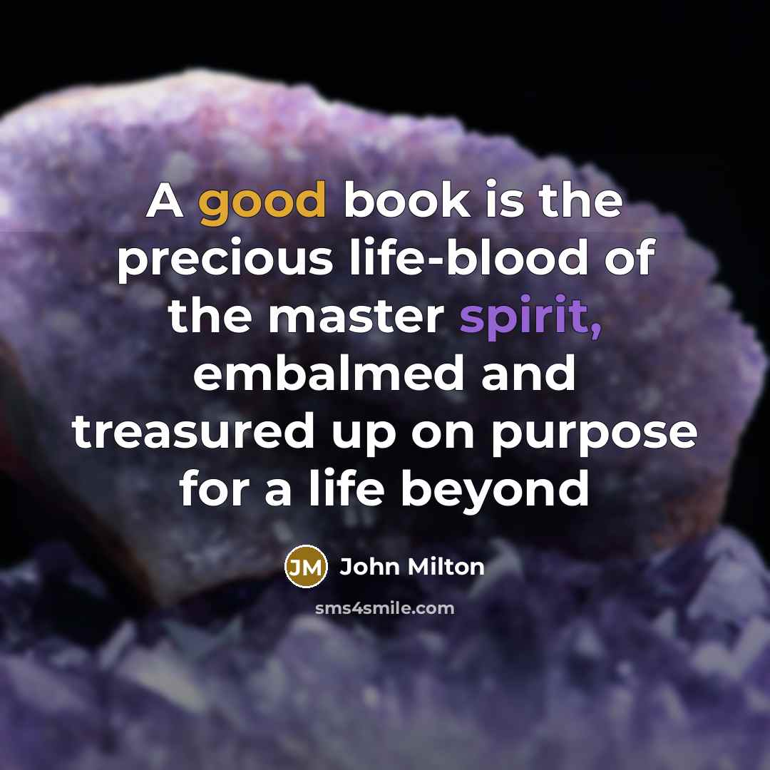 “A good book is the precious life-blood of the master…” quote by John Milton