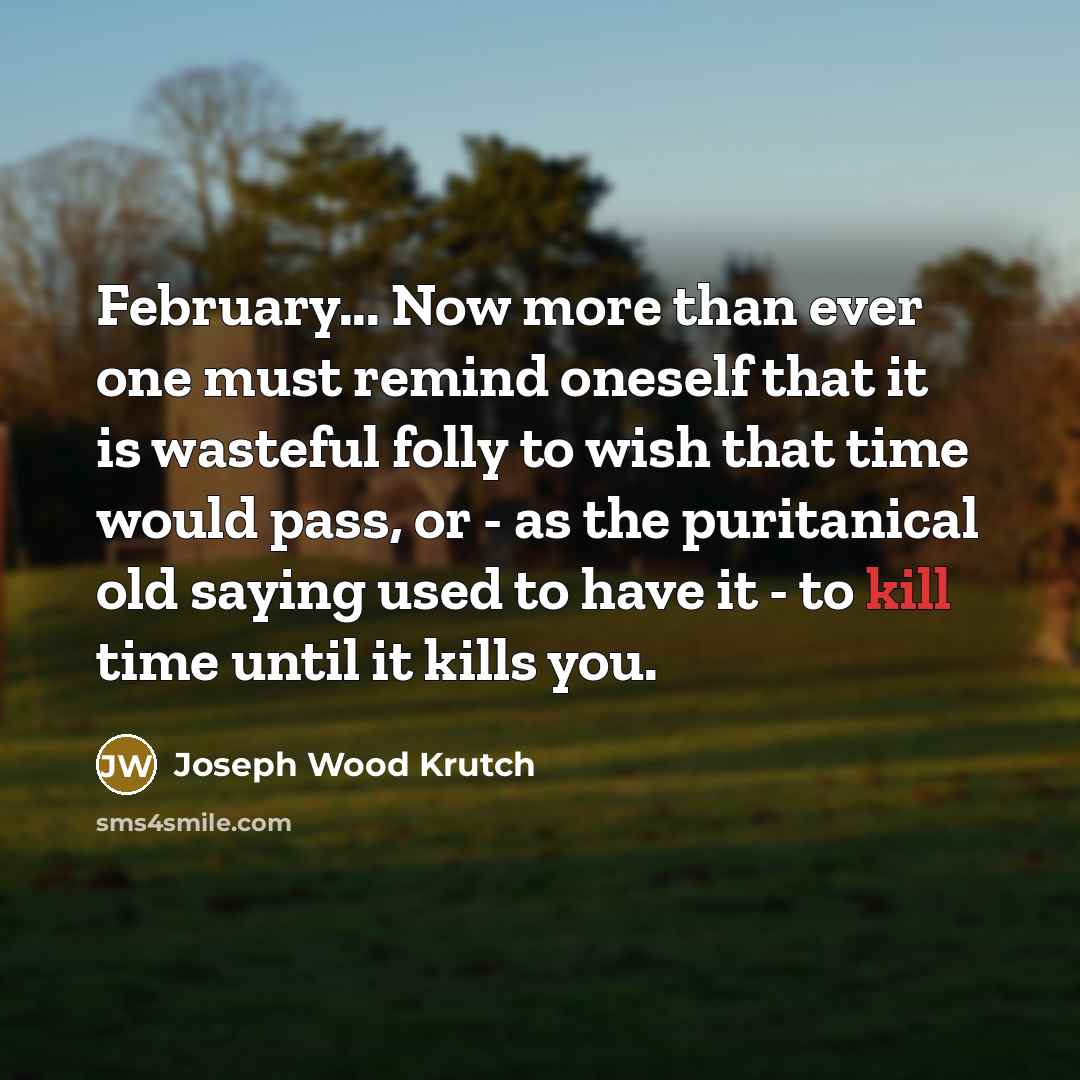 “February... Now more than ever one must remind oneself that…” quote by Joseph Wood Krutch