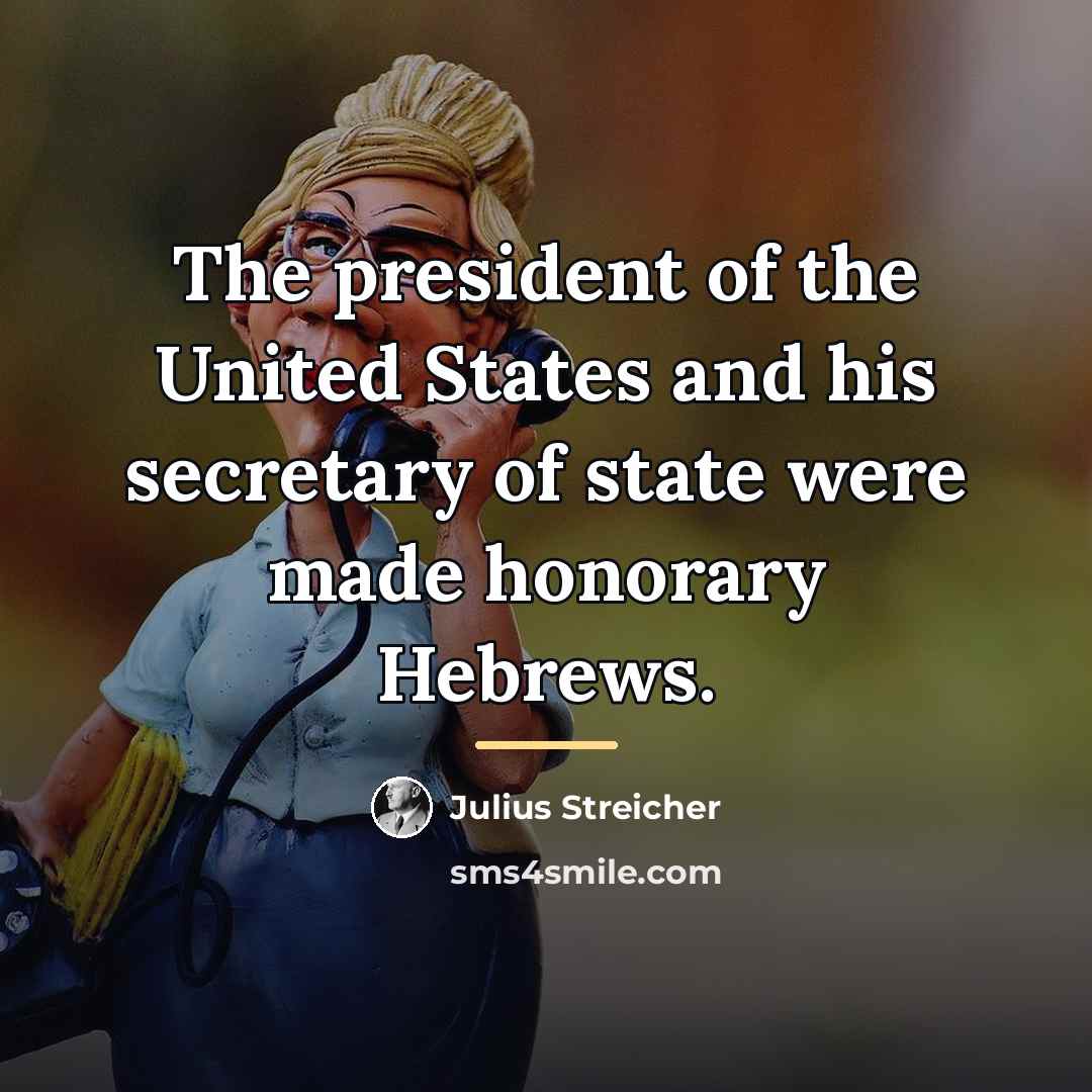 “The president of the United States and his secretary of…” quote by Julius Streicher