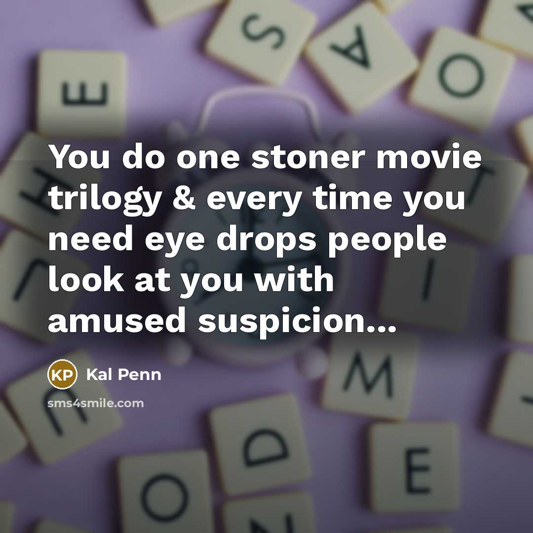 “You do one stoner movie trilogy & every time you need eye drops people look at you with amused suspicion...” quote by Kal Penn