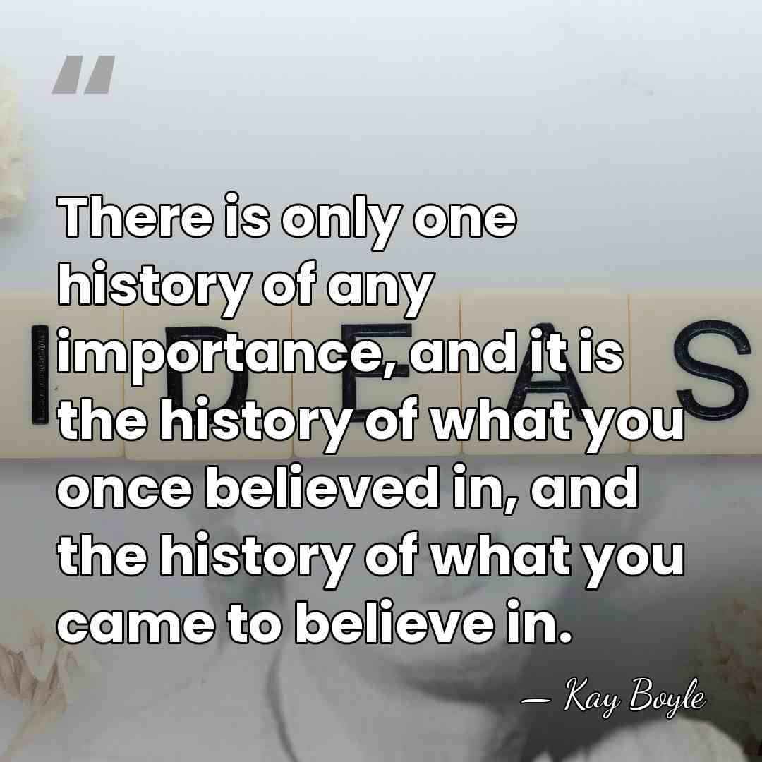 There is only one history of any importance, and it is the&hellip; - Kay Boyle