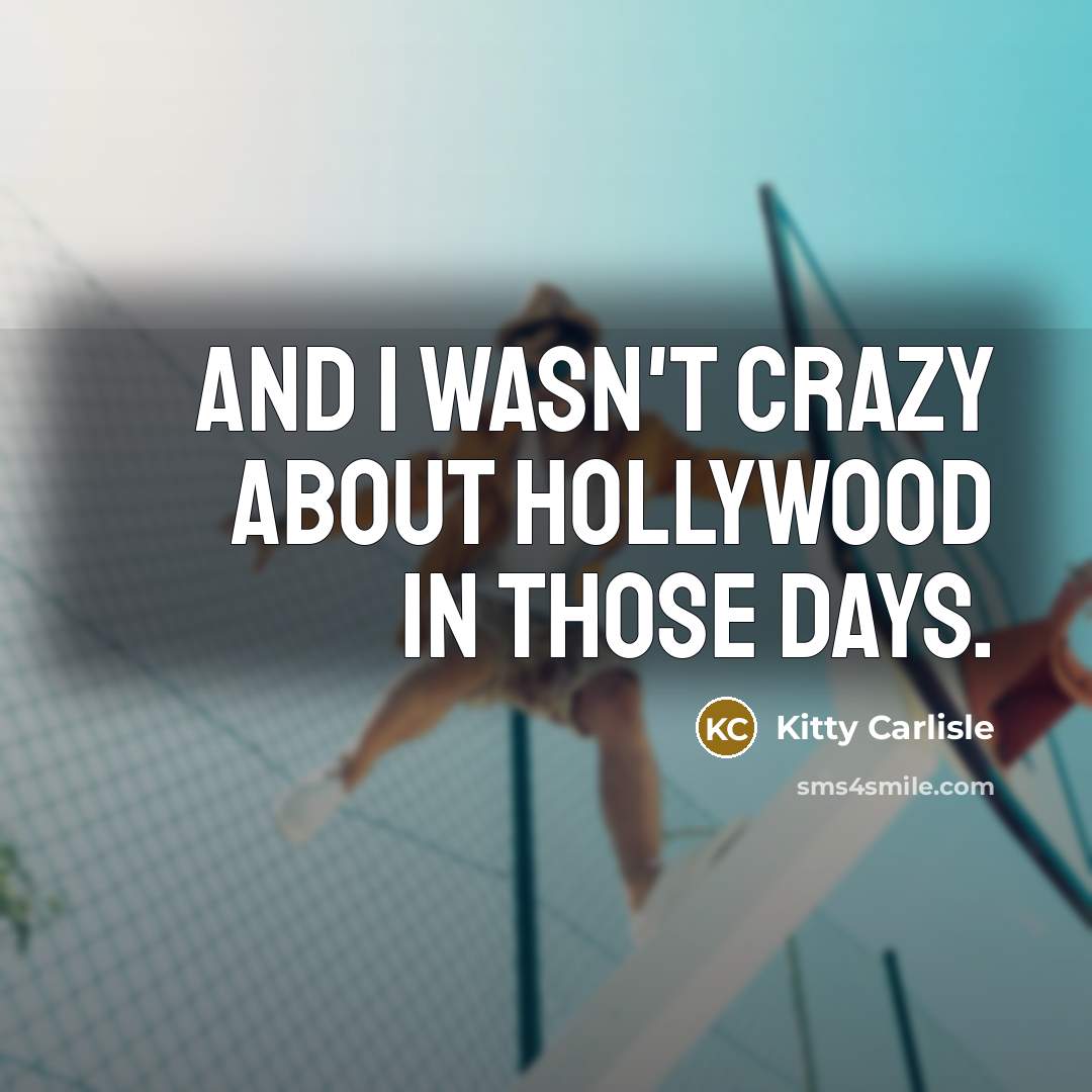 “And I wasn't crazy about Hollywood in those days.…” quote by Kitty Carlisle