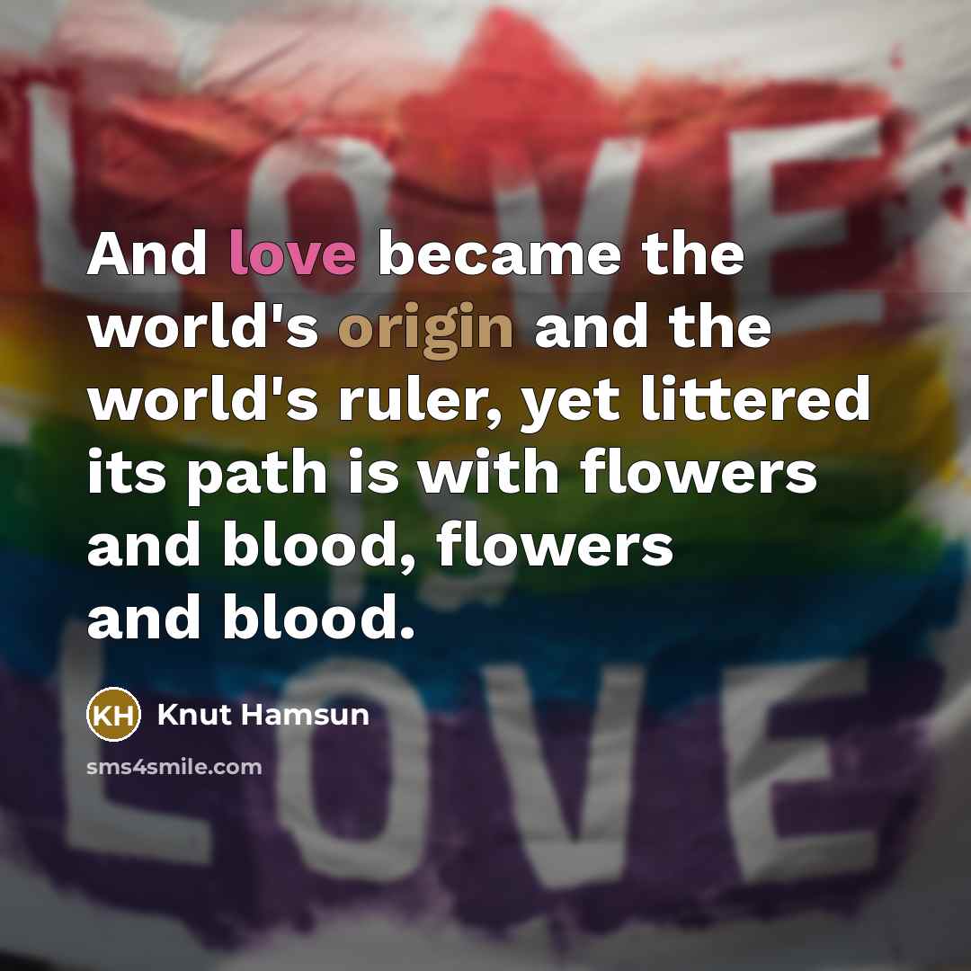“And love became the world's origin and the world's ruler,…” quote by Knut Hamsun