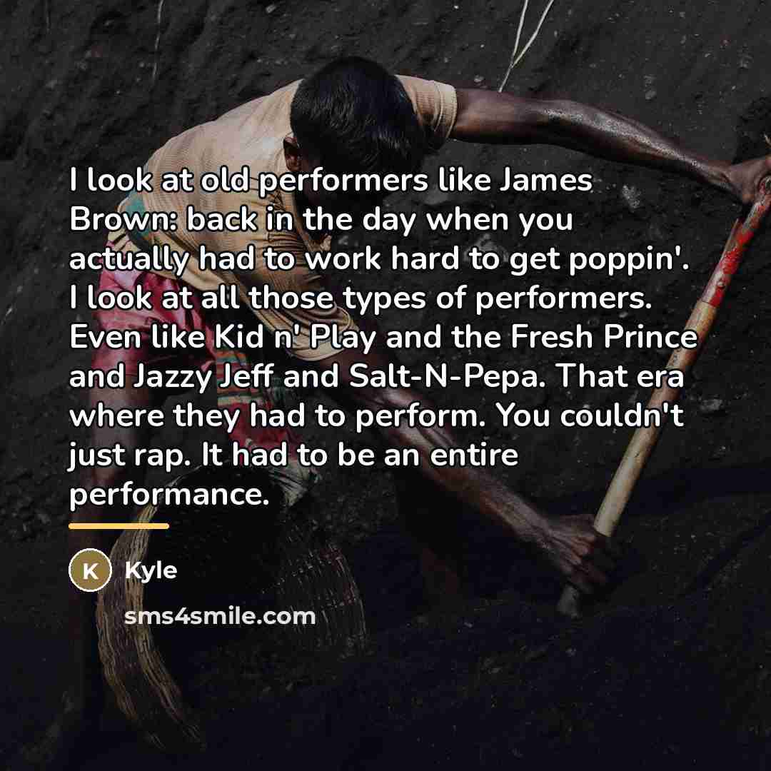 “I look at old performers like James Brown: back in…” quote by Kyle