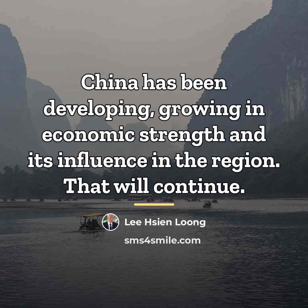 “China has been developing, growing in economic strength and its…” quote by Lee Hsien Loong