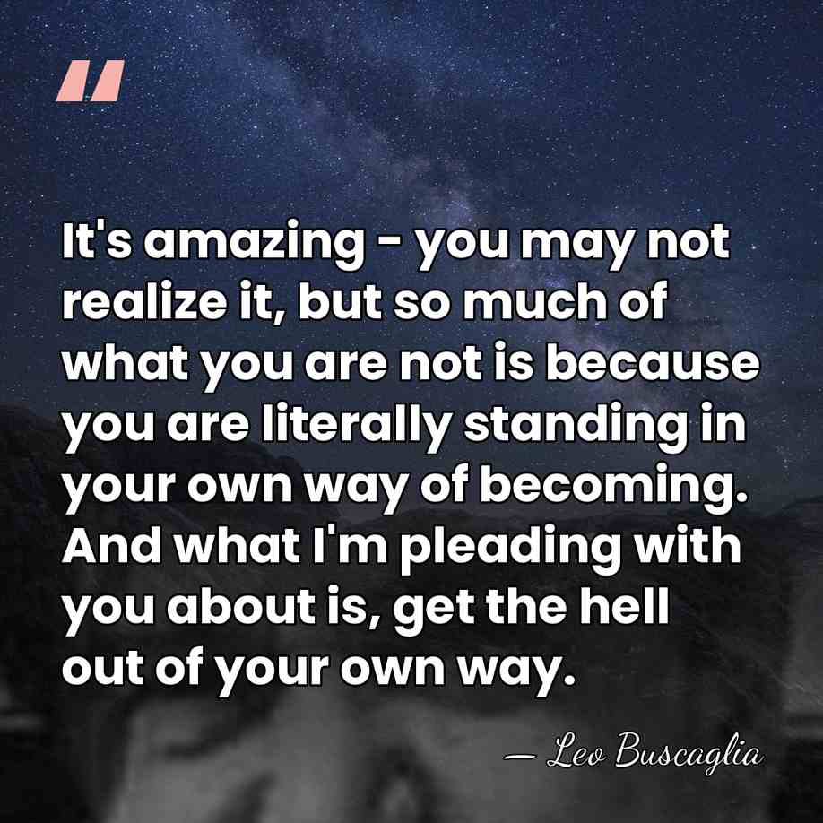 It's amazing - you may not realize it, but so much of&hellip; - Leo Buscaglia