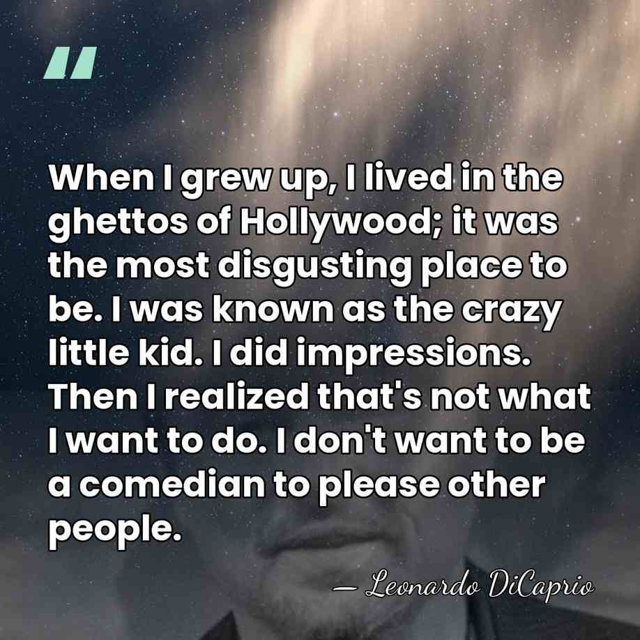 When I grew up, I lived in the ghettos of Hollywood; it&hellip; - Leonardo DiCaprio