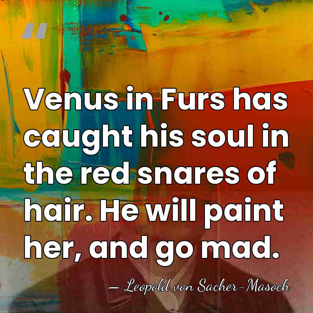 Venus in Furs has caught his soul in the red snares of&hellip; - Leopold von Sacher-Masoch