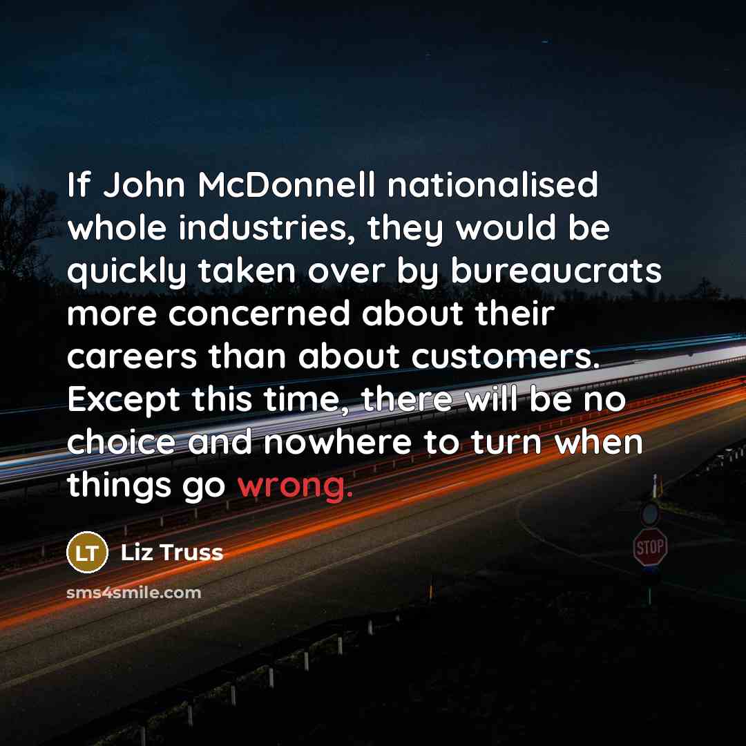 “If John McDonnell nationalised whole industries, they would be quickly…” quote by Liz Truss