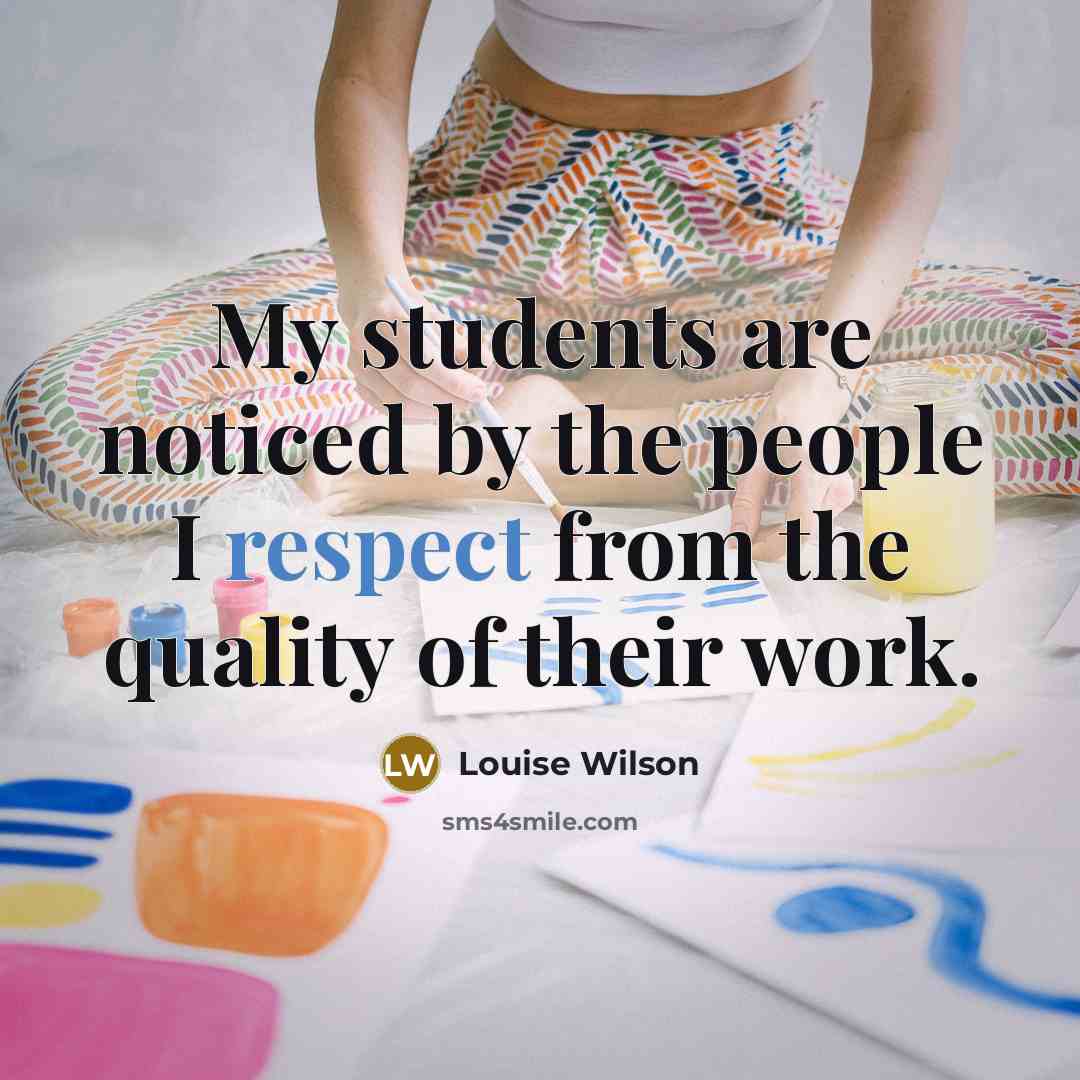 “My students are noticed by the people I respect from…” quote by Louise Wilson