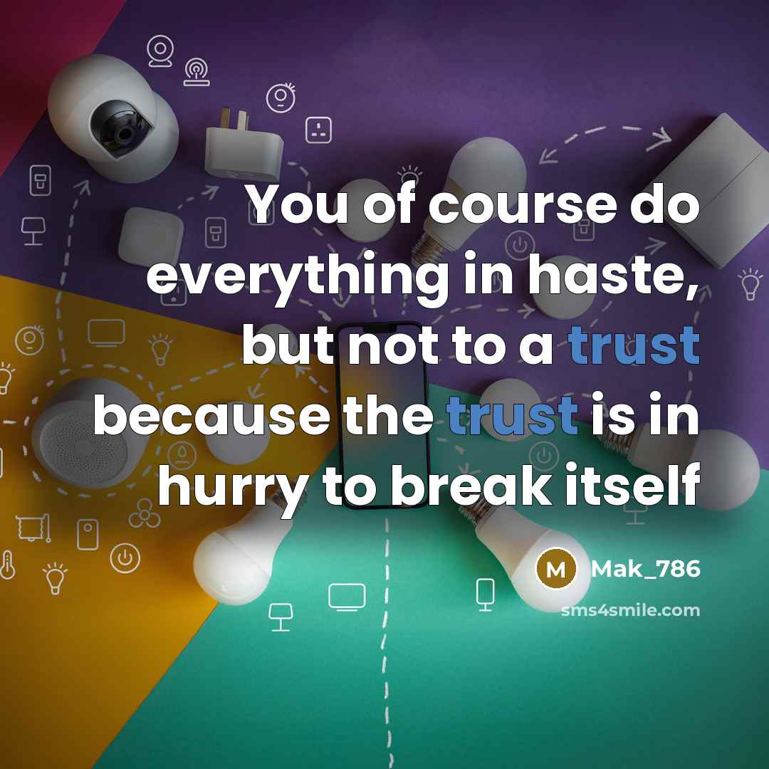“You of course do everything in haste, but not to…” quote by Mak_786