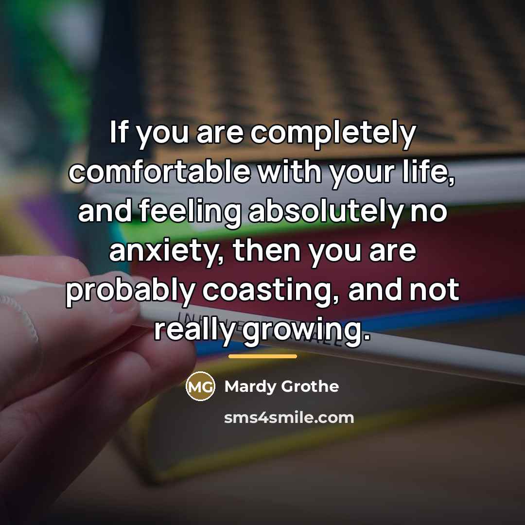 “If you are completely comfortable with your life, and feeling…” quote by Mardy Grothe