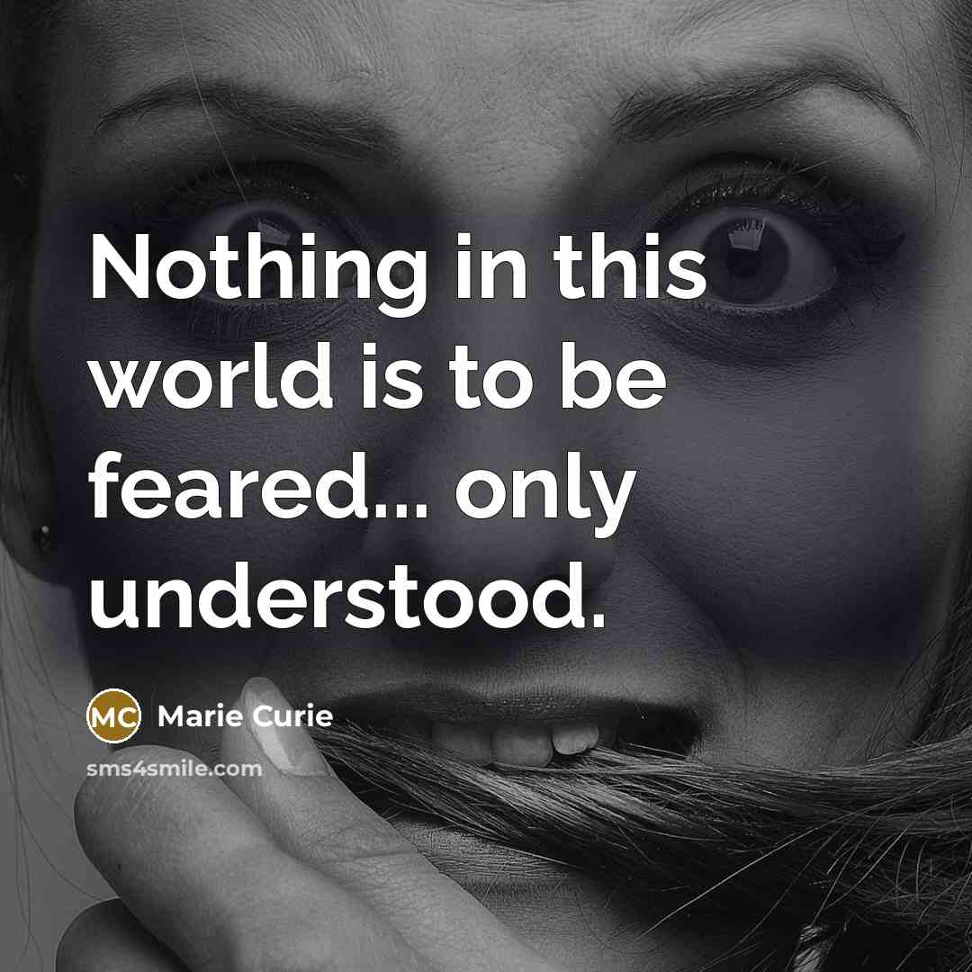 “Nothing in this world is to be feared... only understood.…” quote by Marie Curie