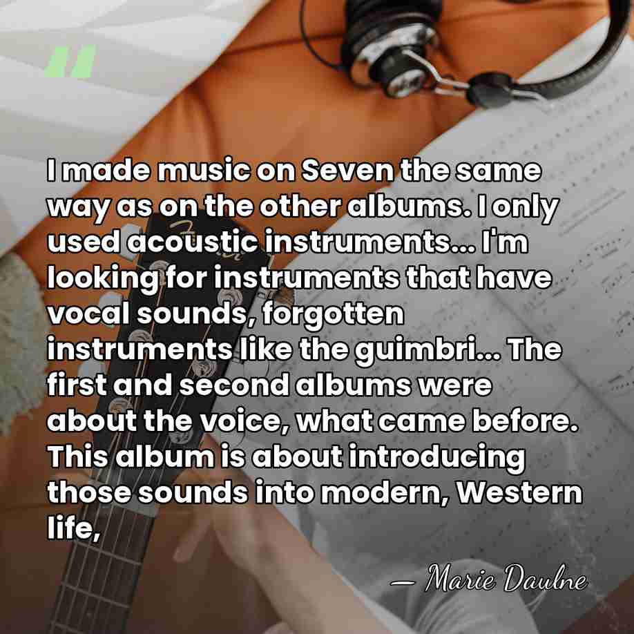 I made music on Seven the same way as on the other&hellip; - Marie Daulne