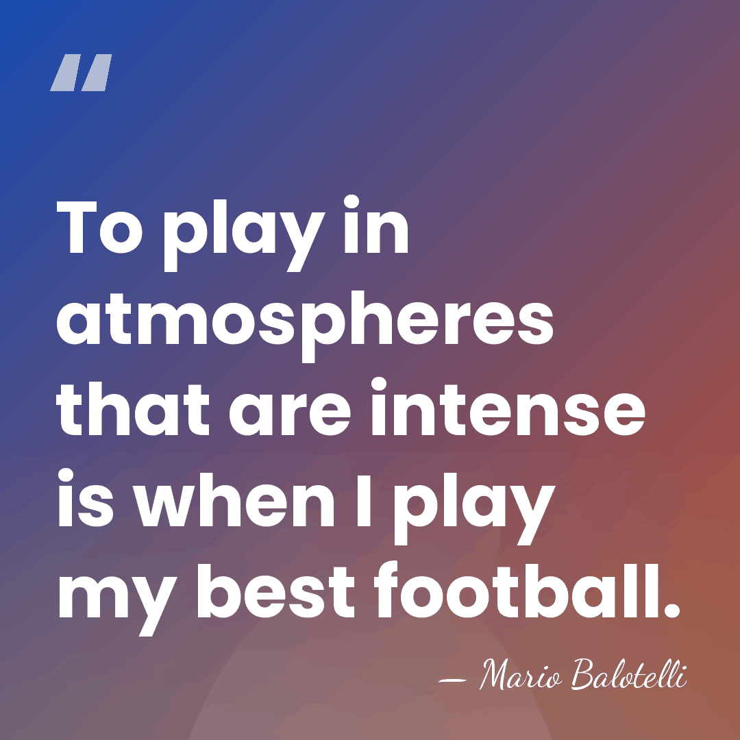 To play in atmospheres that are intense is when I play my&hellip; - Mario Balotelli