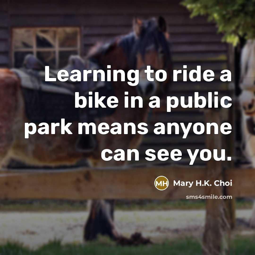 “Learning to ride a bike in a public park means…” quote by Mary H.K. Choi