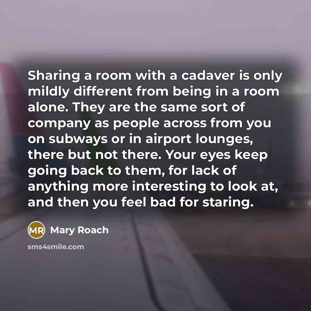 “Sharing a room with a cadaver is only mildly different…” quote by Mary Roach