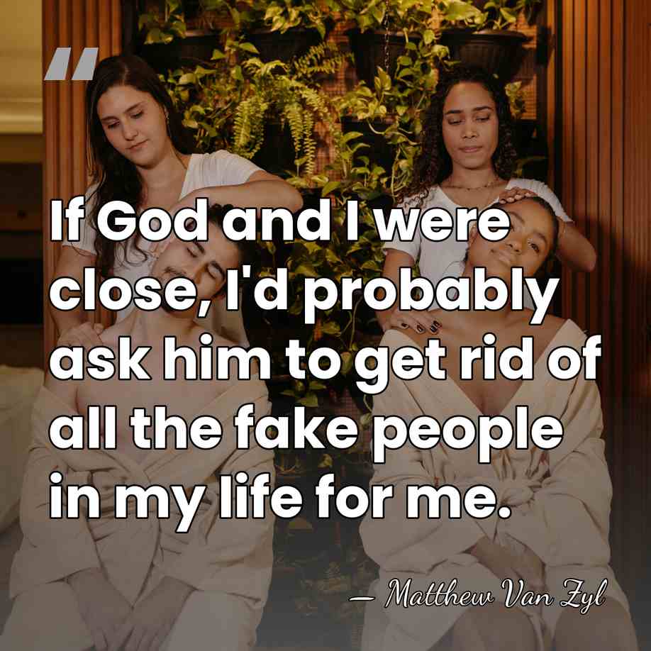 If God and I were close, I'd probably ask him to get&hellip; - Matthew Van Zyl