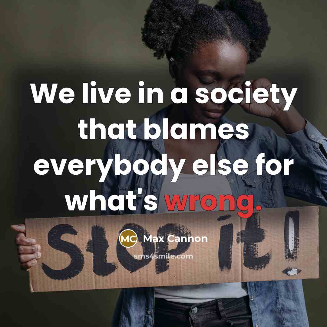 “We live in a society that blames everybody else for…” quote by Max Cannon