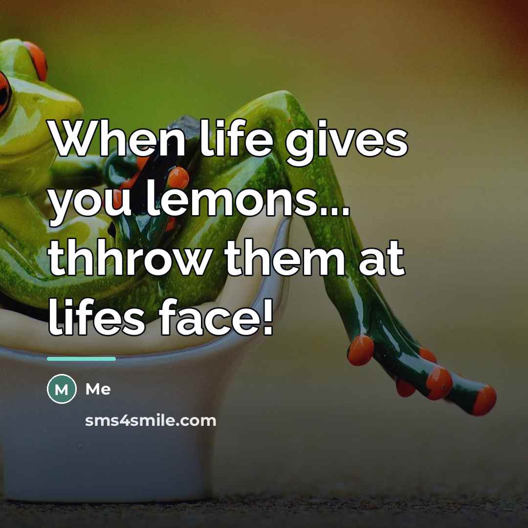 “When life gives you lemons... thhrow them at lifes face!…” quote by Me