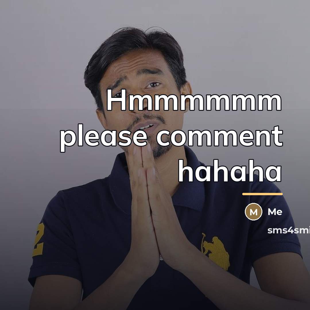 “Hmmmmmm please comment hahaha…” quote by Me