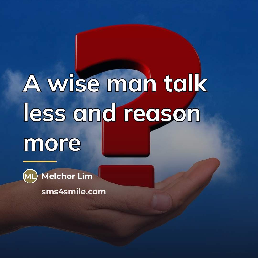 “A wise man talk less and reason more…” quote by Melchor Lim
