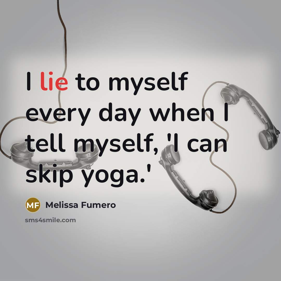 “I lie to myself every day when I tell myself,…” quote by Melissa Fumero