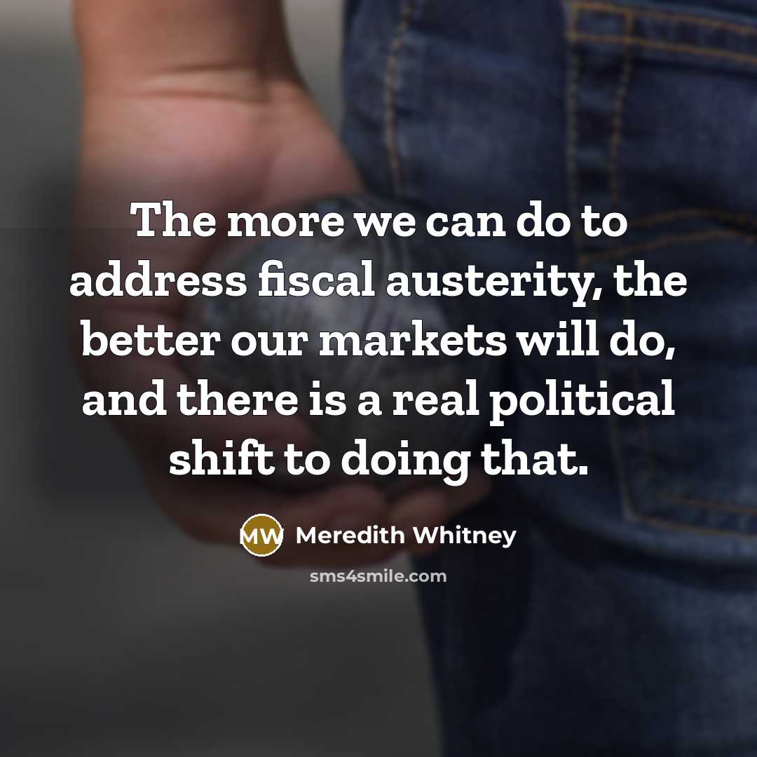 “The more we can do to address fiscal austerity, the…” quote by Meredith Whitney