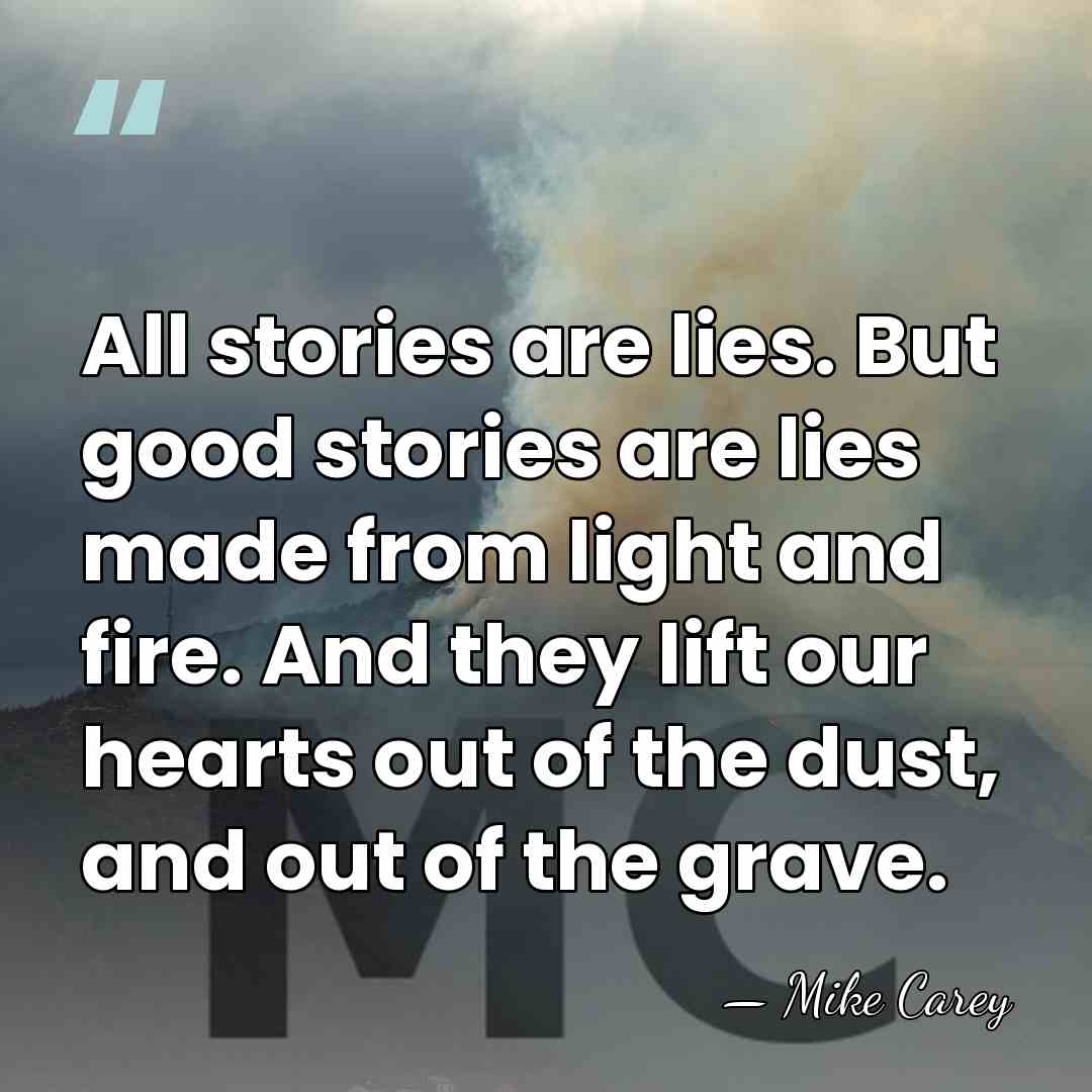 All stories are lies. But good stories are lies made from light&hellip; - Mike Carey